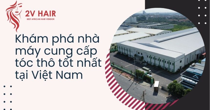 kham-pha-nha-may-cung-cap-toc-tho-tot-nhat-viet-nam-1